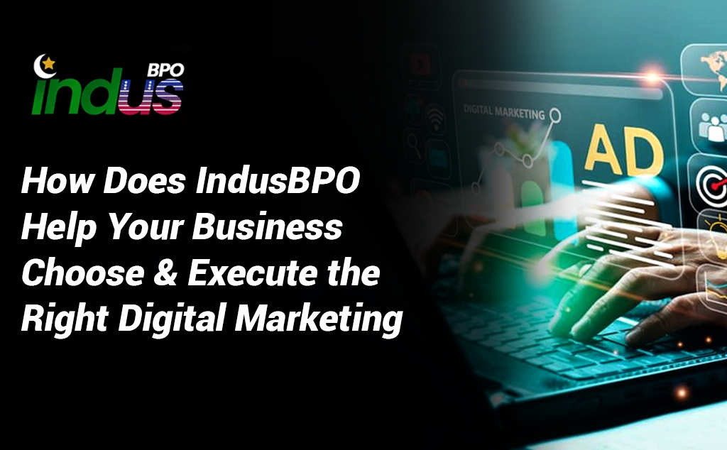 How Does Indus BPO Help Your Business Choose & Execute the Right Digital Marketing Strategy? 